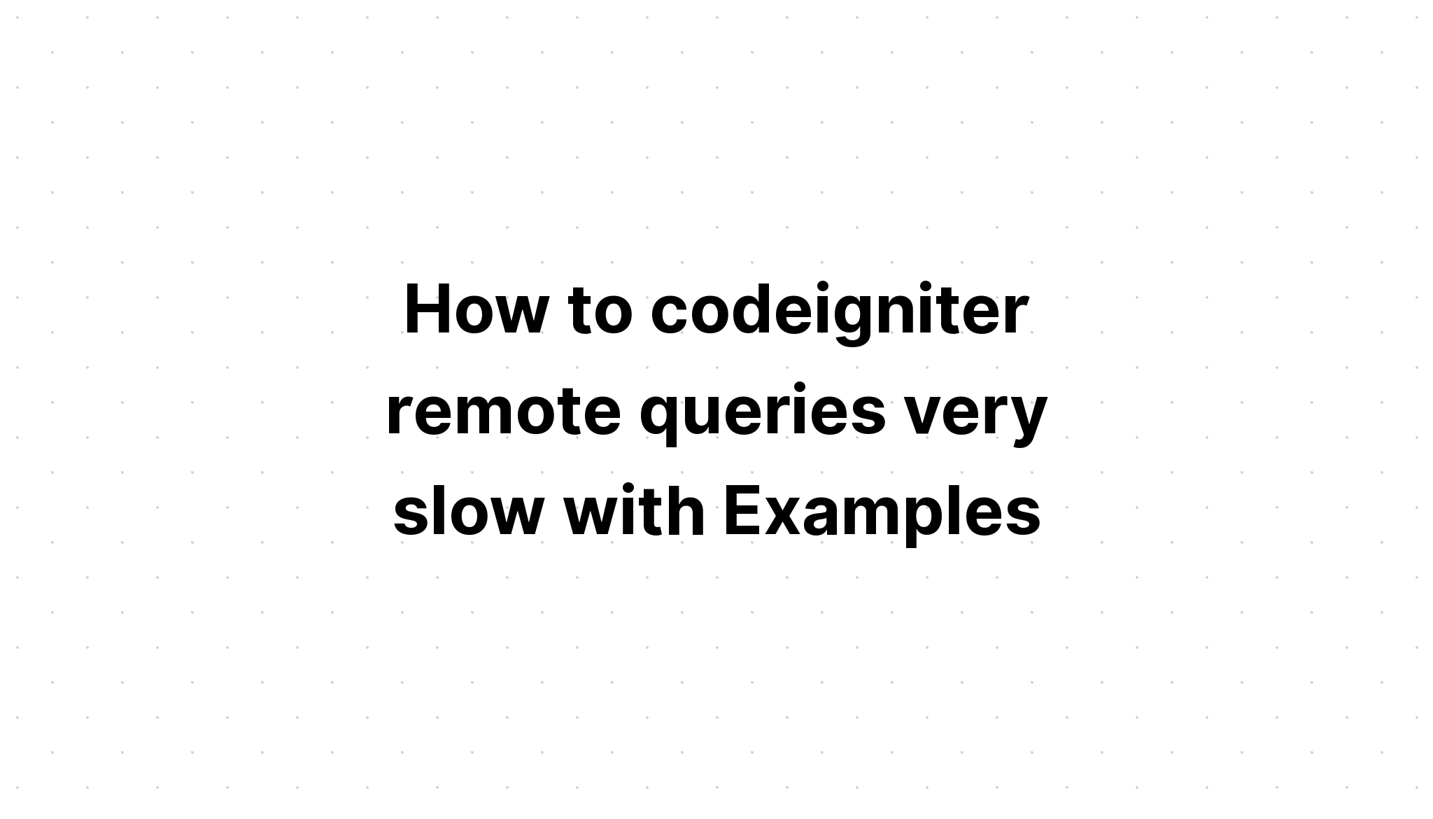 Cách codeigniter truy vấn từ xa rất chậm với các ví dụ